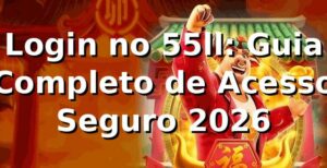 Login no 55ll: Guia Completo de Acesso Seguro 2026 🔐