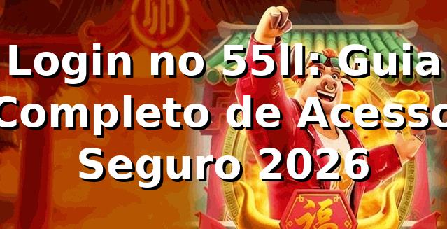 Login no 55ll: Guia Completo de Acesso Seguro 2026 🔐